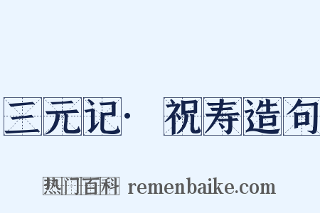 三元记·祝寿造句是什么意思的图片